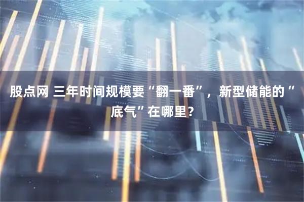 股点网 三年时间规模要“翻一番”，新型储能的“底气”在哪里？