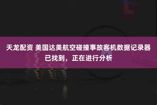 天龙配资 美国达美航空碰撞事故客机数据记录器已找到，正在进行分析